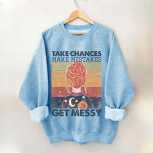 Take Chances Make Mistakes Get Messy Sweatshirt