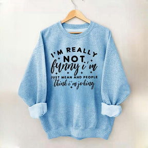 I'm Really Not Funny Sweatshirt