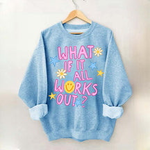 What If It All Works Out Sweatshirt