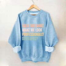 Does This Shirt Make Me Look Professionally Developed Sweatshirt