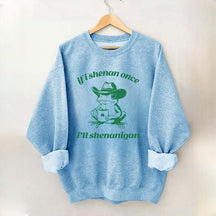 Frog If I Shenan Once I'll Shenanigan Funny Shenanigans Sweatshirt