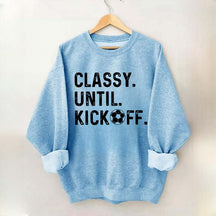 Classy Until Kickoff Soccer Sweatshirt