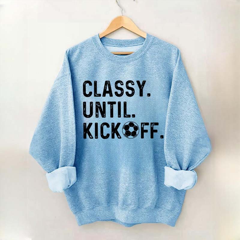 Classy Until Kickoff Soccer Sweatshirt
