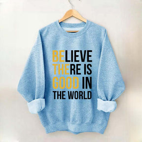 Believe There Is Good In The World Minimalist Sweatshirt