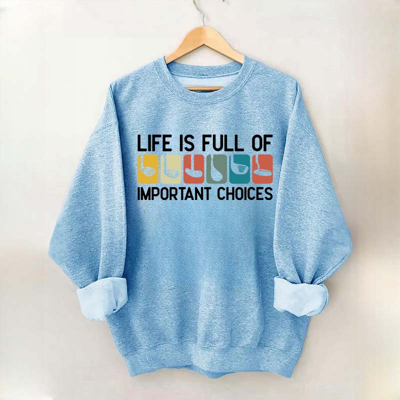 Life Is Full Of Important Choices Golf Sweatshirt