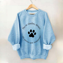 Don't Give Up You Have A Dog To Maintain Sweatshirt