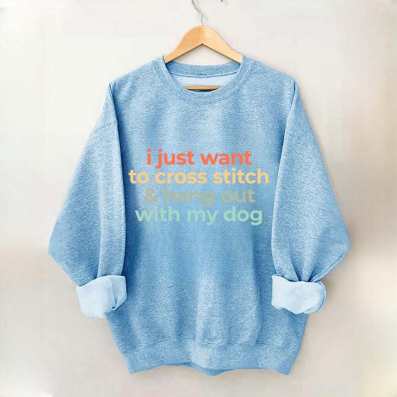 I Just Want To Cross Stitch And Hang Out With My Dog Sweatshirt