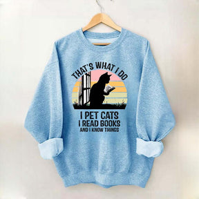 That's What I Do I Pet Cats I Read Books And I Know Things Sweatshirt