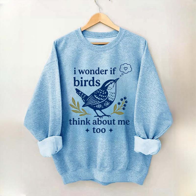 I Wonder If Birds Think About Me Too Sweatshirt
