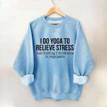 I Do Yoga To Relieve Stress Sweatshirt