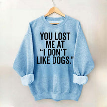 You Lost Me At I Don't Like Dogs Sweatshirt