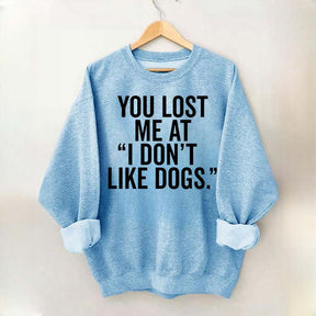 You Lost Me At I Don't Like Dogs Sweatshirt