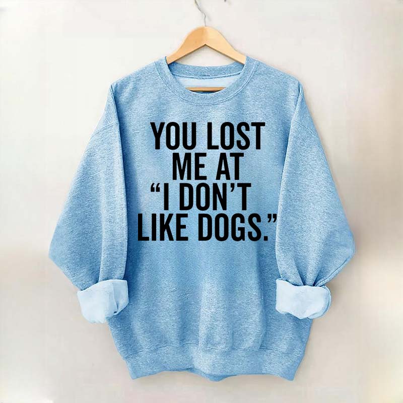 You Lost Me At I Don't Like Dogs Sweatshirt