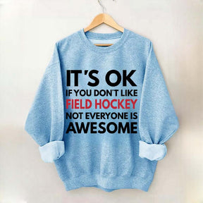 It's OK If You Don't Like Field Hockey Not Everyone Is Awesome Sweatshirt