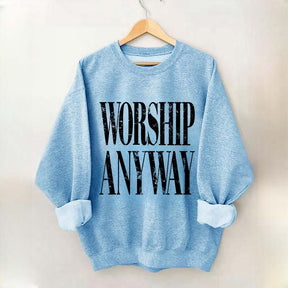 Worship Anyway Faith Inspired Sweatshirt