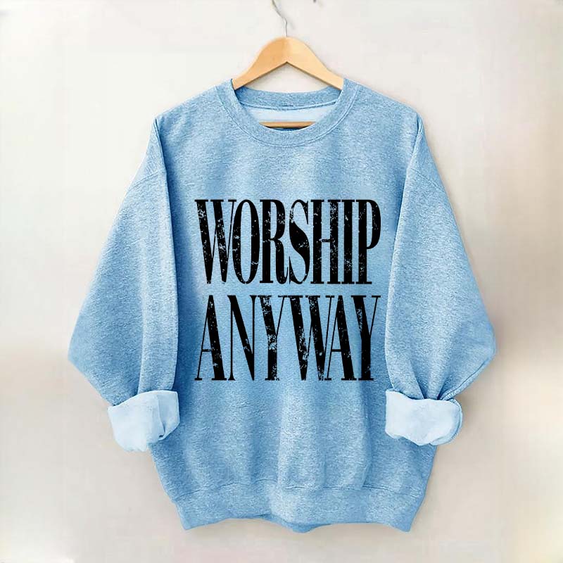 Worship Anyway Faith Inspired Sweatshirt