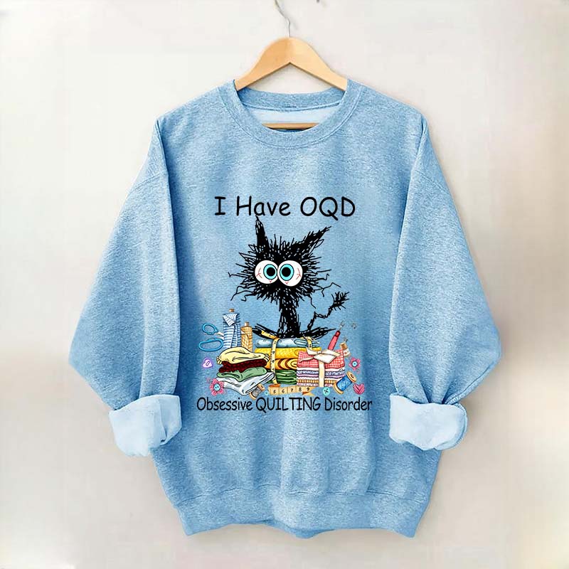 I Have OQD Obsessive Quilting Disorder Sweatshirt