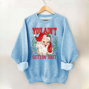 You Ain't Gettin' Shit Santa Sweatshirt