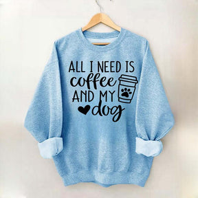 Funny All I Need Is Coffee And My Dog Sweatshirt