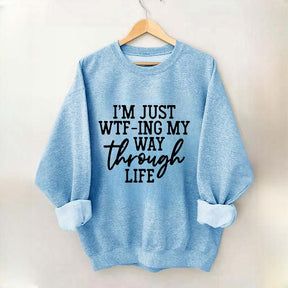 I'm Just WTF-ing My Way Through Life Sweatshirt