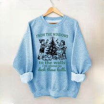 From The Windows to the Walls I'm About to Deck These Halls Sweatshirt