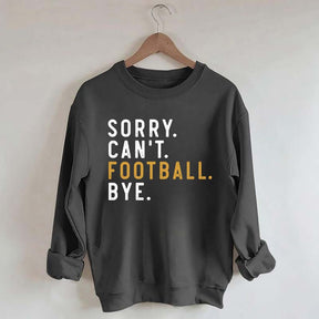 Sorry Can't Football Bye Sweatshirt