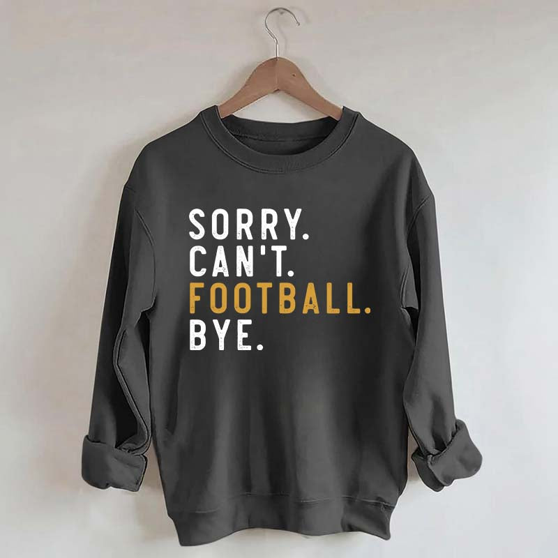 Sorry Can't Football Bye Sweatshirt