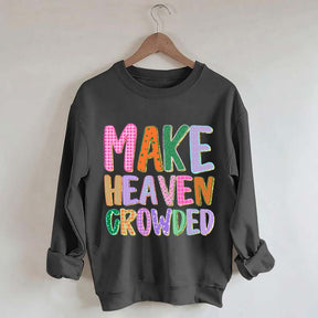 Make Heaven Crowded Faith Sweatshirt