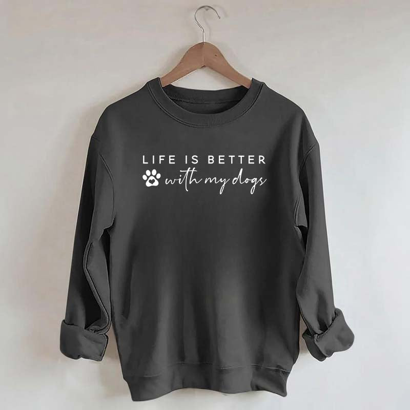 Life is Better with My Dogs Sweatshirt
