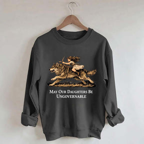 May Our Daughters Be Ungovernable Sweatshirt