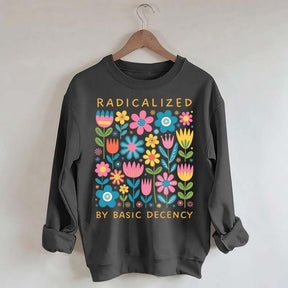 Radicalized By Basic Decency Flowers Sweatshirt