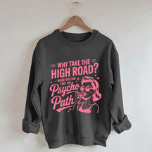 Why Take The High Road When You Can Take The Psycho Path Sweatshirt