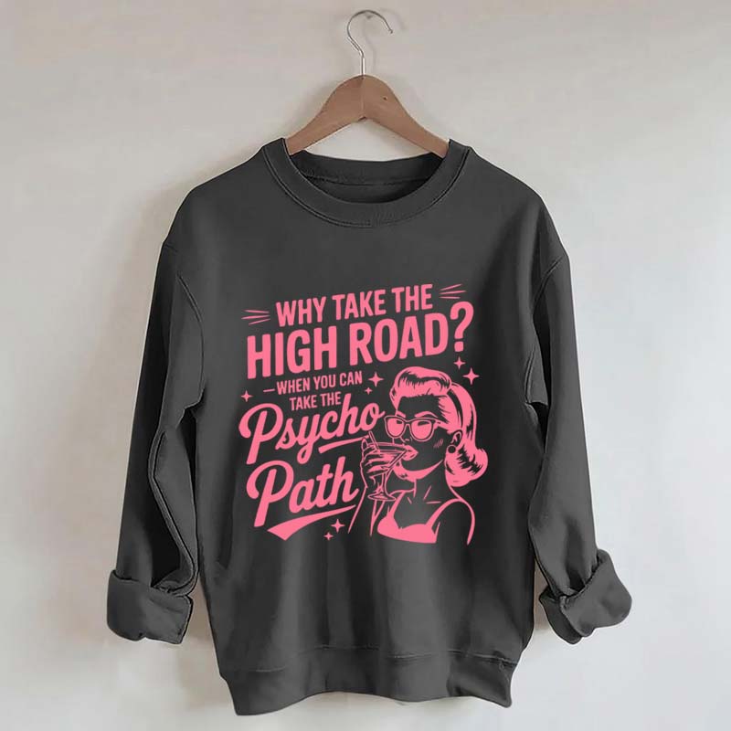 Why Take The High Road When You Can Take The Psycho Path Sweatshirt