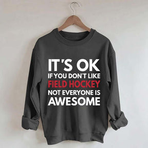 It's OK If You Don't Like Field Hockey Not Everyone Is Awesome Sweatshirt