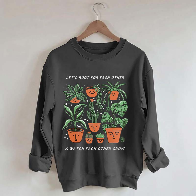 Let's Root For Each Other And Watch Each Other Grow Sweatshirt