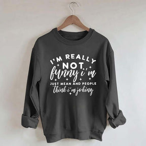 I'm Really Not Funny Sweatshirt