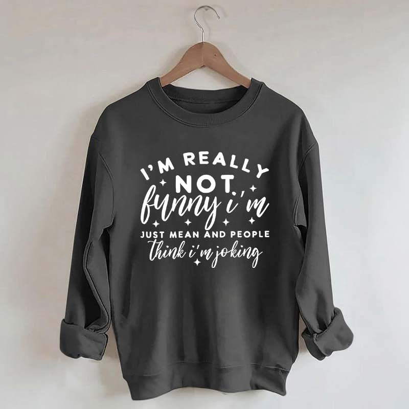I'm Really Not Funny Sweatshirt