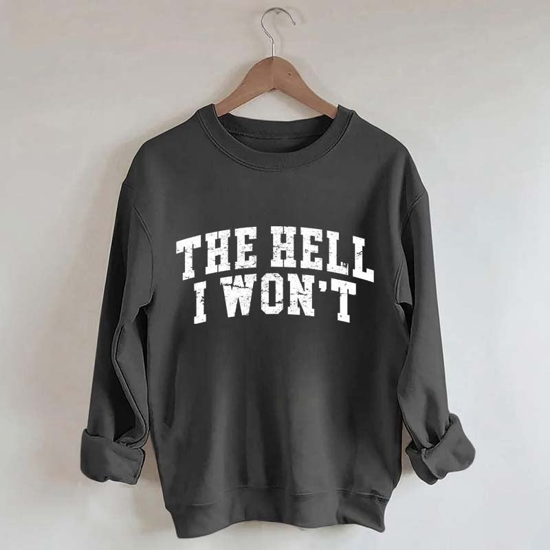 The Hell I Won't Sweatshirt