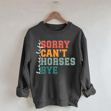 Sorry Can't Horses Bye Life Sweatshirt