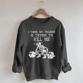 I Think My Trainer Is Trying To Kill Me Sweatshirt