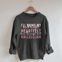 I'll Bring My Hard Fought Heartfelt Hallelujah Jesus Sweatshirt