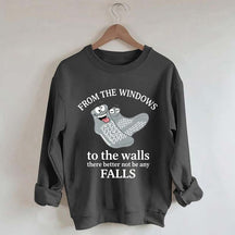 From The Windows To The Walls There Better Not Be Any Falls Sweatshirt