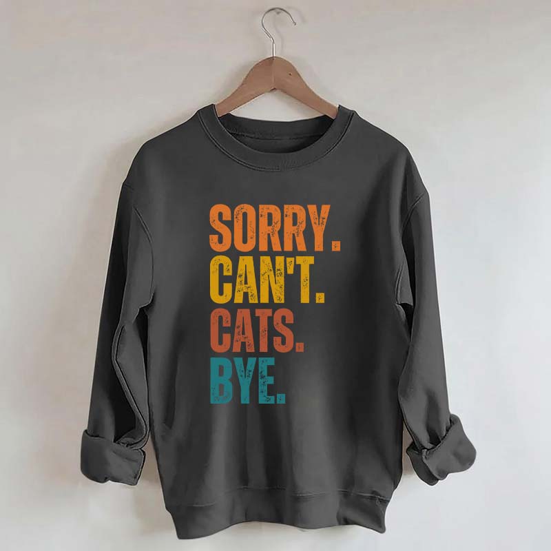 Sorry Can't Cats Bye Sweatshirt