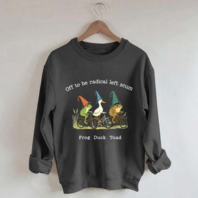 Off To Be Radical Left Scum Frog Duck Toad Sweatshirt