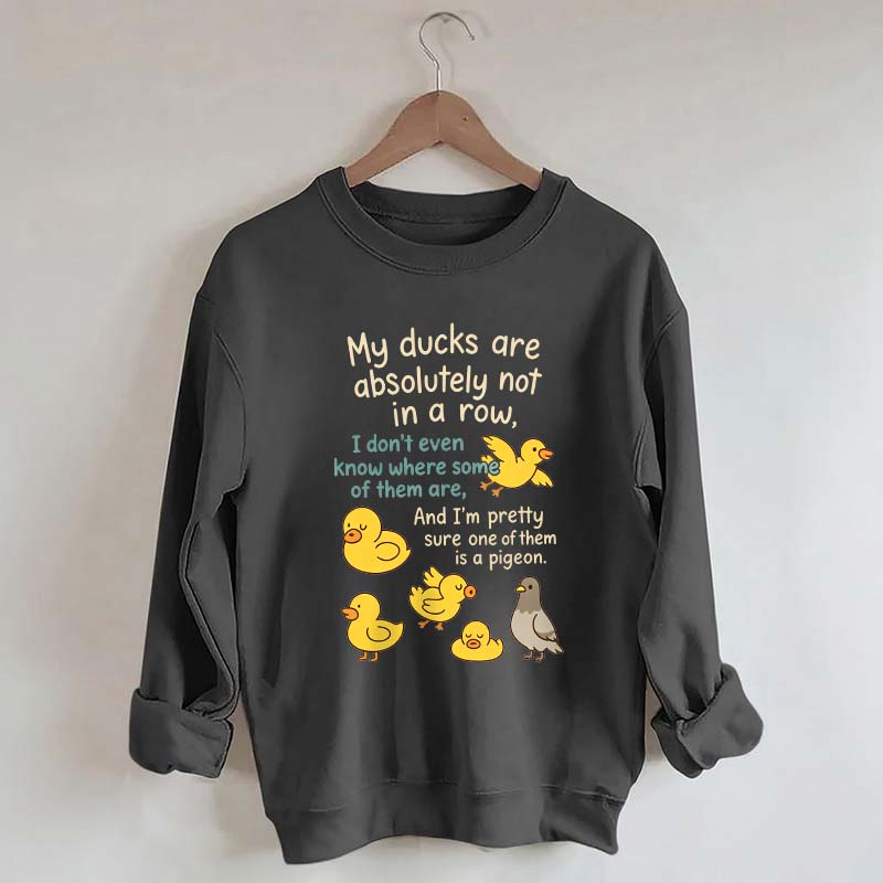 My Ducks Are Not in a Row Sweatshirt