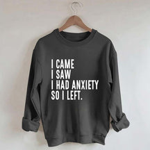 I Came I Saw I Had Anxiety So I Left Sweatshirt
