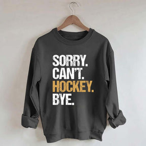 Sorry Can't Hockey Bye Life Sweatshirt