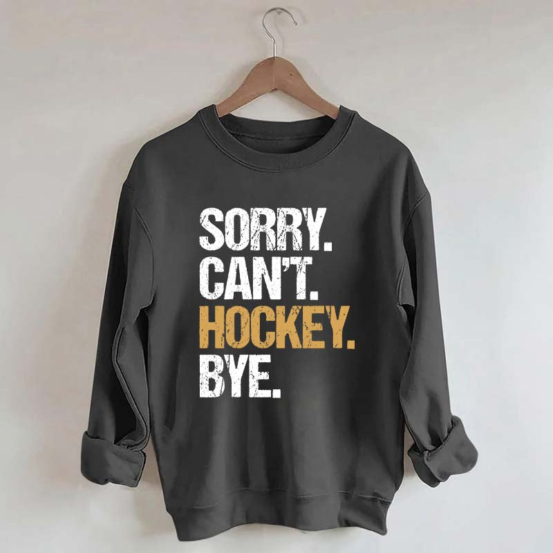 Sorry Can't Hockey Bye Life Sweatshirt