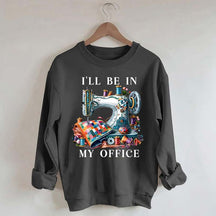I'll Be In My Office Sewing Sweatshirt