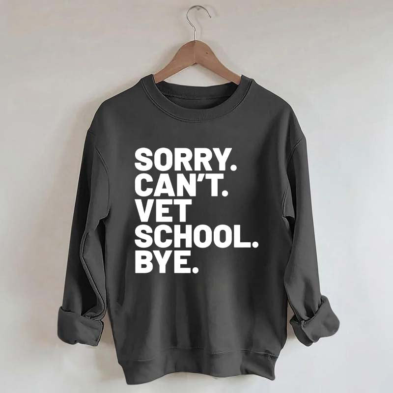 Sorry Can't Vet School Bye Sweatshirt